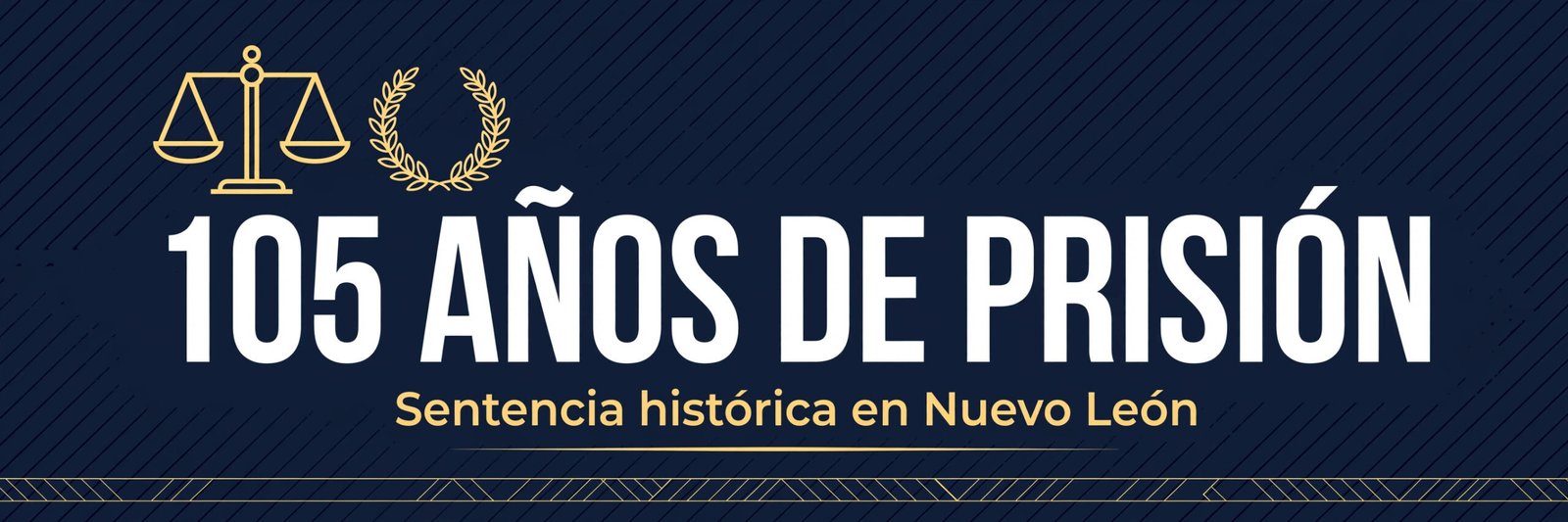 Gráfico editorial sobre la sentencia de 105 años y 10 meses de prisión en Nuevo León