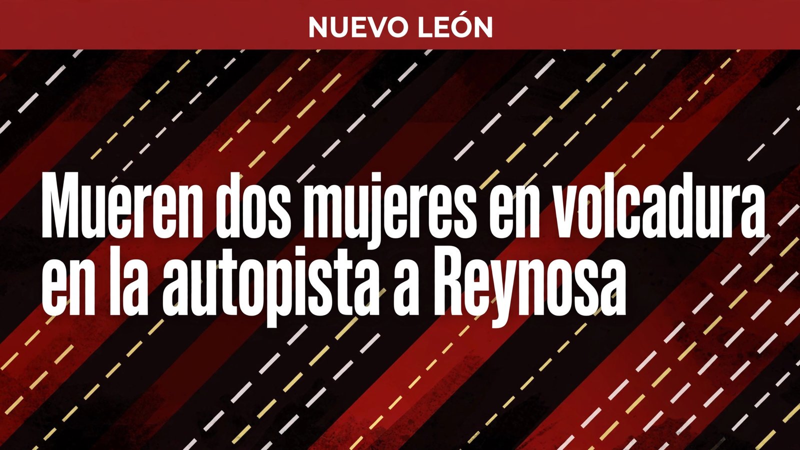 Gráfica editorial: Mueren dos mujeres en volcadura en la autopista a Reynosa
